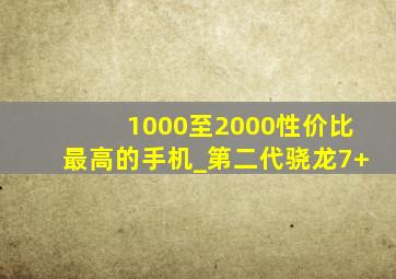 1000至2000性价比最高的手机_第二代骁龙7+