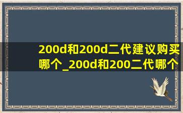 200d和200d二代建议购买哪个_200d和200二代哪个更值得入手