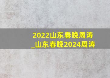 2022山东春晚周涛_山东春晚2024周涛