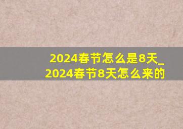 2024春节怎么是8天_2024春节8天怎么来的