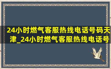 24小时燃气客服热线电话号码天津_24小时燃气客服热线电话号码