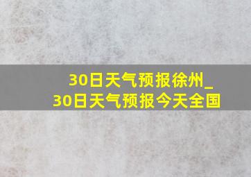 30日天气预报徐州_30日天气预报今天全国
