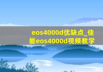 eos4000d优缺点_佳能eos4000d视频教学