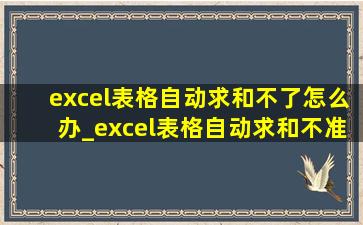 excel表格自动求和不了怎么办_excel表格自动求和不准确怎么办