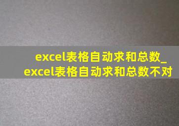 excel表格自动求和总数_excel表格自动求和总数不对