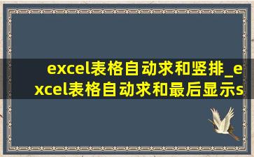 excel表格自动求和竖排_excel表格自动求和最后显示sum