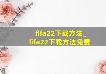 fifa22下载方法_fifa22下载方法免费
