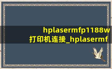 hplasermfp1188w打印机连接_hplasermfp1188w打印机连接电脑