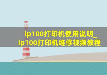 ip100打印机使用说明_ip100打印机维修视频教程