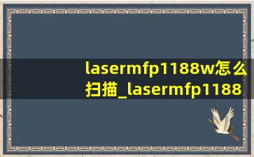 lasermfp1188w怎么扫描_lasermfp1188w手机使用教程