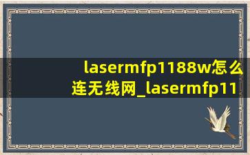 lasermfp1188w怎么连无线网_lasermfp1188w怎么连接wifi