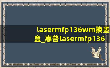lasermfp136wm换墨盒_惠普lasermfp136换墨盒