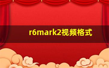 r6mark2视频格式