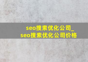 seo搜索优化公司_seo搜索优化公司价格