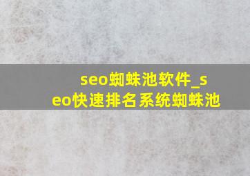 seo蜘蛛池软件_seo快速排名系统蜘蛛池