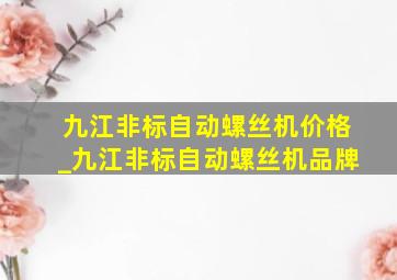 九江非标自动螺丝机价格_九江非标自动螺丝机品牌