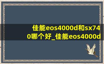 佳能eos4000d和sx740哪个好_佳能eos4000d跟eos200d有什么区别