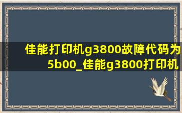 佳能打印机g3800故障代码为5b00_佳能g3800打印机代码5b00解决方法