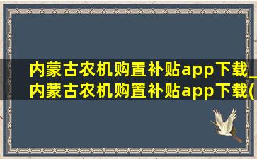 内蒙古农机购置补贴app下载_内蒙古农机购置补贴app下载(黑帽seo引流公司)