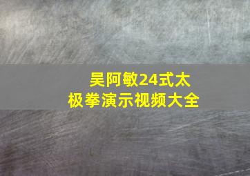 吴阿敏24式太极拳演示视频大全
