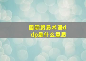 国际贸易术语ddp是什么意思