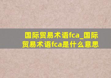 国际贸易术语fca_国际贸易术语fca是什么意思