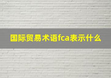 国际贸易术语fca表示什么