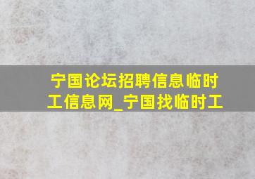 宁国论坛招聘信息临时工信息网_宁国找临时工