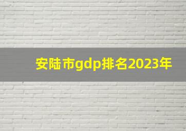 安陆市gdp排名2023年