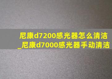 尼康d7200感光器怎么清洁_尼康d7000感光器手动清洁
