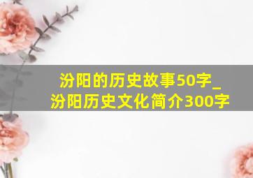 汾阳的历史故事50字_汾阳历史文化简介300字