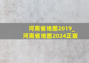 河南省地图2019_河南省地图2024正版