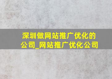 深圳做网站推广优化的公司_网站推广优化公司