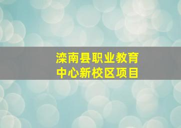 滦南县职业教育中心新校区项目