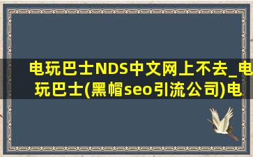 电玩巴士NDS中文网上不去_电玩巴士(黑帽seo引流公司)电玩游戏厅