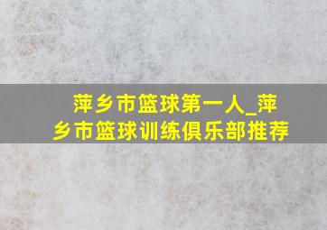 萍乡市篮球第一人_萍乡市篮球训练俱乐部推荐
