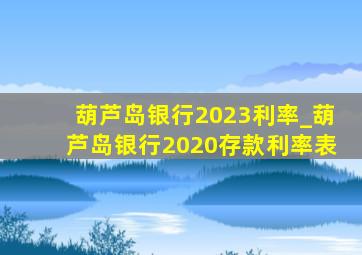 葫芦岛银行2023利率_葫芦岛银行2020存款利率表