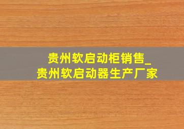 贵州软启动柜销售_贵州软启动器生产厂家