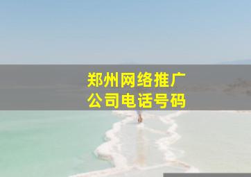 郑州网络推广公司电话号码